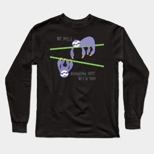 We miss hanging out with you sloths Long Sleeve T-Shirt